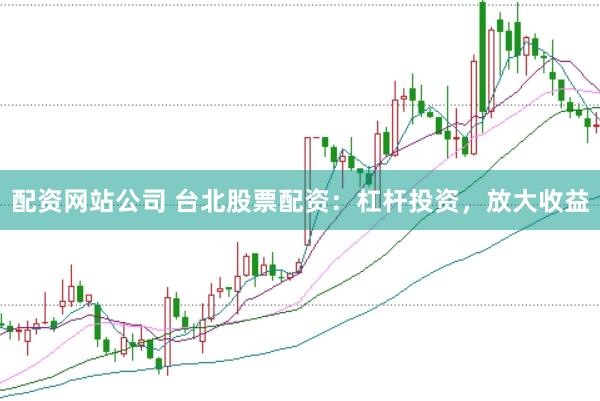 配资网站公司 台北股票配资：杠杆投资，放大收益