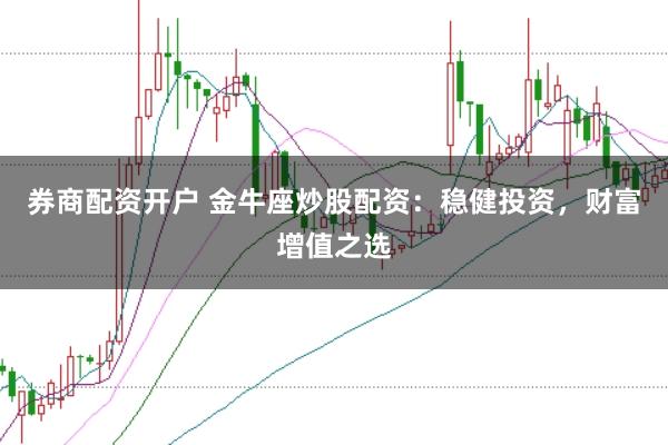 券商配资开户 金牛座炒股配资：稳健投资，财富增值之选