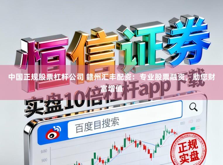 中国正规股票杠杆公司 赣州汇丰配资：专业股票融资，助您财富增值