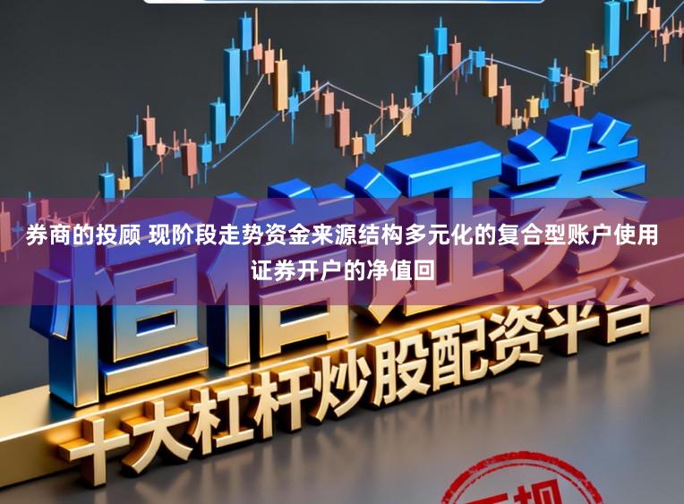 券商的投顾 现阶段走势资金来源结构多元化的复合型账户使用证券开户的净值回
