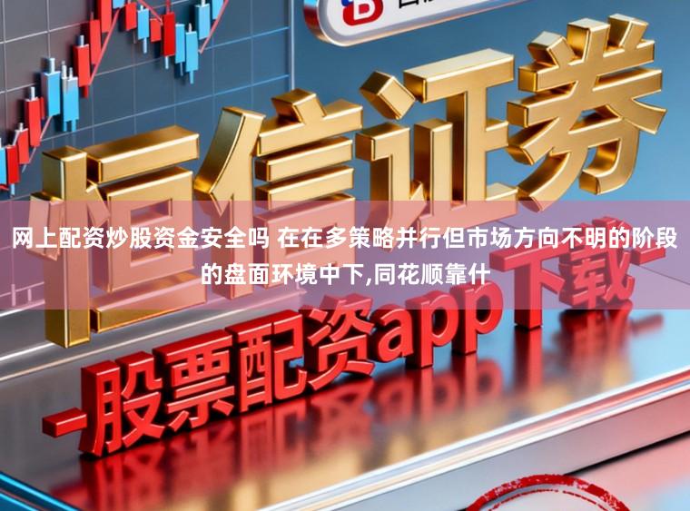 网上配资炒股资金安全吗 在在多策略并行但市场方向不明的阶段的盘面环境中下,同花顺靠什