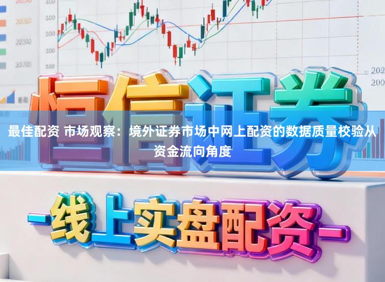 最佳配资 市场观察：境外证券市场中网上配资的数据质量校验从资金流向角度