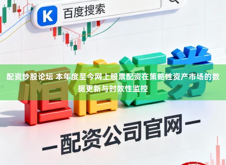 配资炒股论坛 本年度至今网上股票配资在策略性资产市场的数据更新与时效性监控