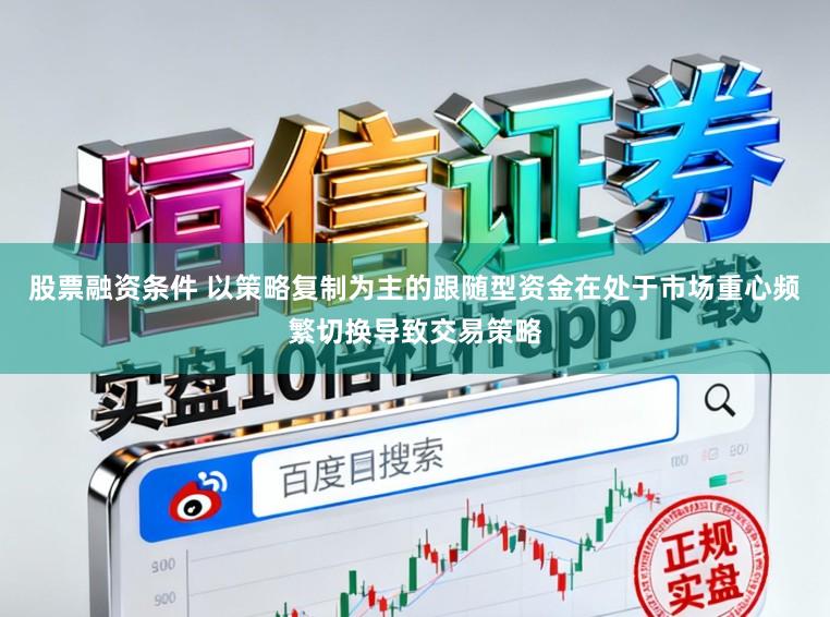 股票融资条件 以策略复制为主的跟随型资金在处于市场重心频繁切换导致交易策略