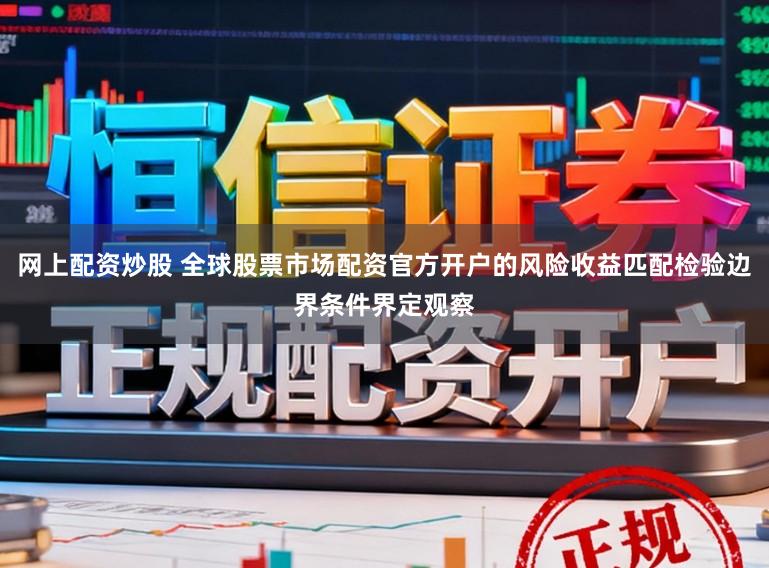 网上配资炒股 全球股票市场配资官方开户的风险收益匹配检验边界条件界定观察